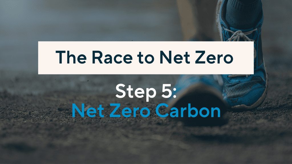 The Race to Net Zero - Step 5: Net Zero Carbon
